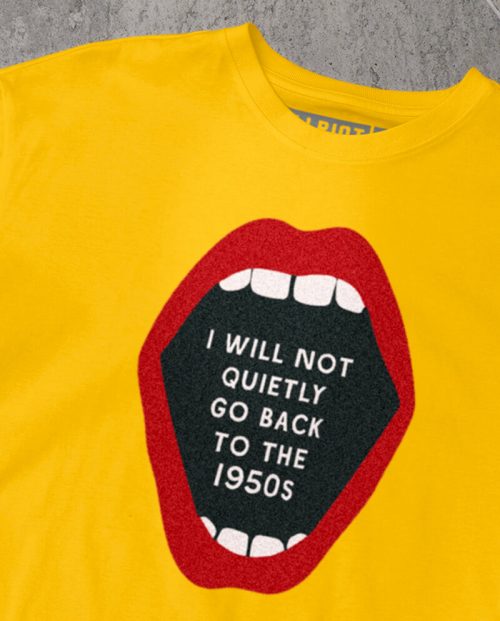 I Will Not Quietly Go Back To the 50s T-shirt