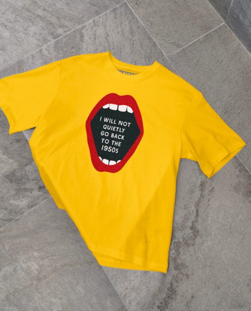 I Will Not Quietly Go Back To the 50s T-shirt