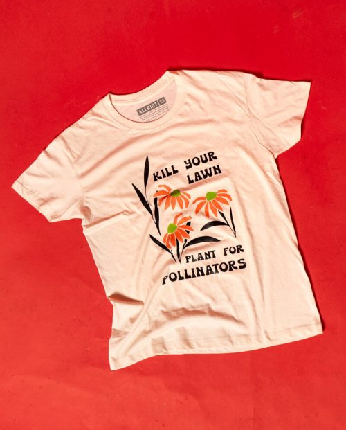 Kill your lawn - plant for pollinators t-shirt