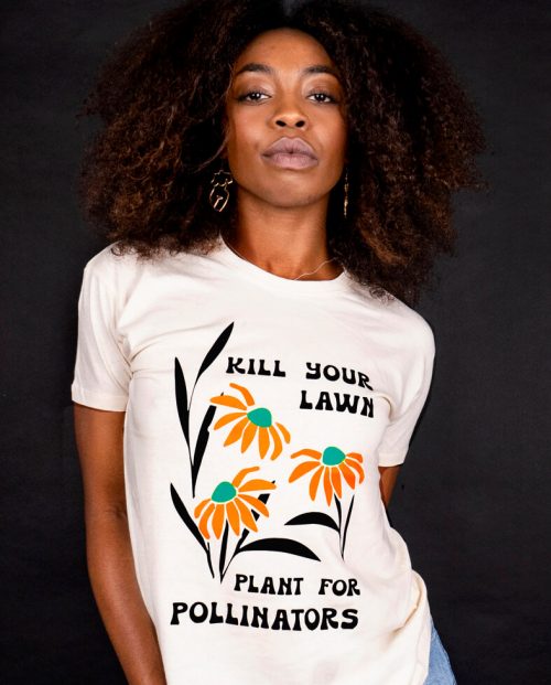 Kill your lawn - plant for pollinators t-shirt