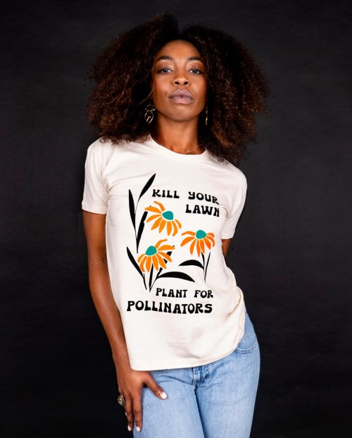 Kill your lawn - plant for pollinators t-shirt