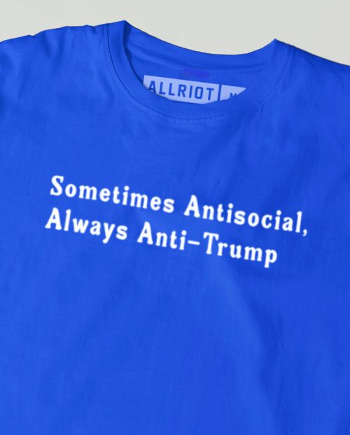 Sometimes Antisocial, Always Anti Trump T-shirt