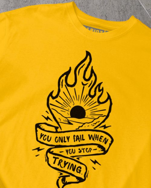 You Only Fail When You Stop Trying T-shirt
