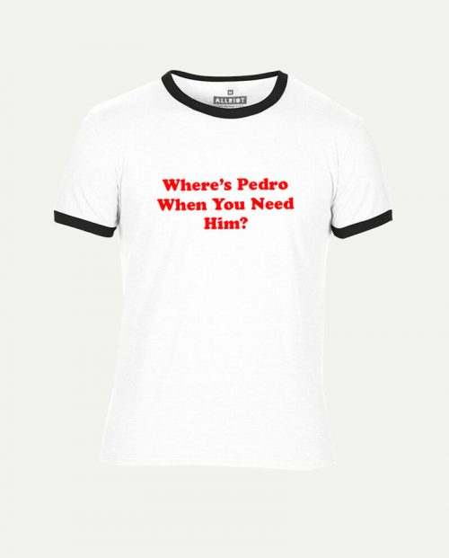 Where’s Pedro When You Need HIm? T-shirt