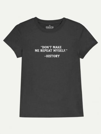 don't make me repeat myself history top political merch