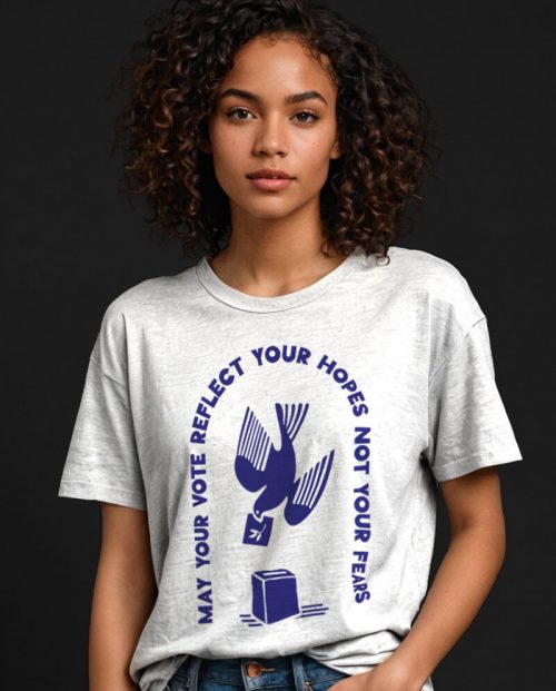 May Your Vote Reflect Your Hopes, Not Your Fears T-shirt