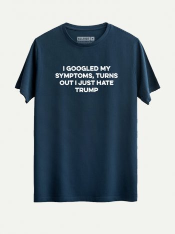 google my symptoms anti trump tshirt