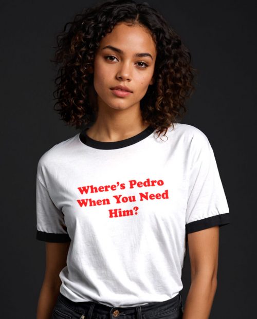 Where’s Pedro When You Need HIm? T-shirt