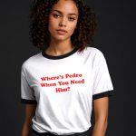 Where’s Pedro When You Need HIm? T-shirt