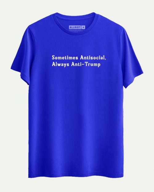 Sometimes Antisocial, Always Anti Trump T-shirt