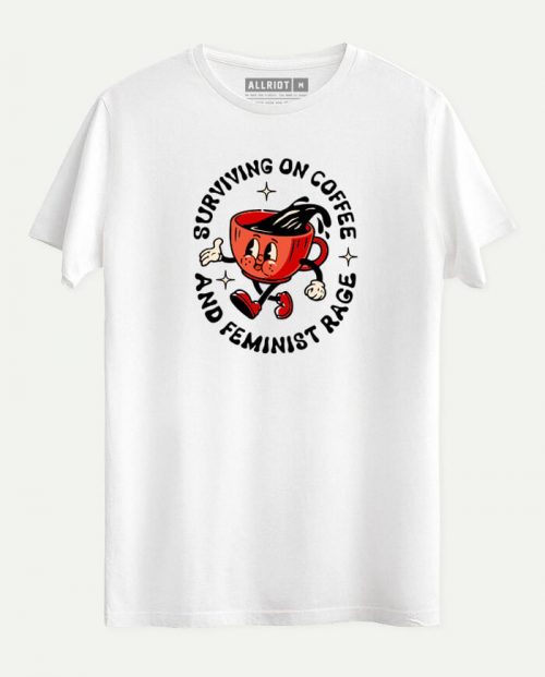 Surviving on Coffee And Feminist Rage T-shirt