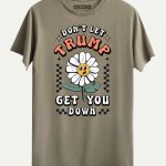 Don’t Let Trump Get you Down T-shirt