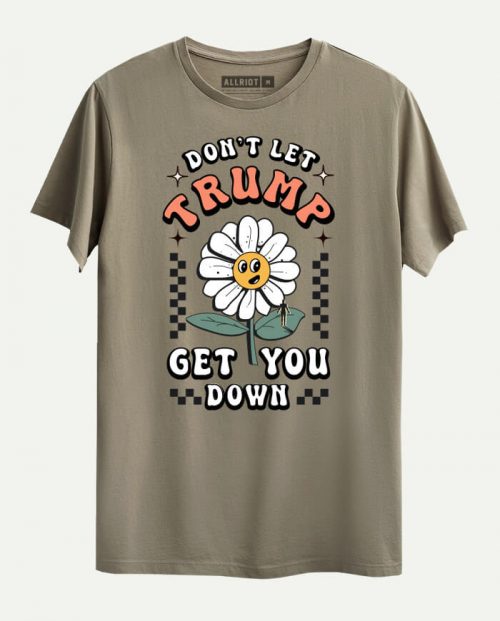 Don’t Let Trump Get you Down T-shirt