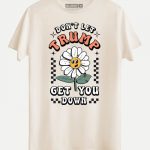 Don’t Let Trump Get you Down T-shirt