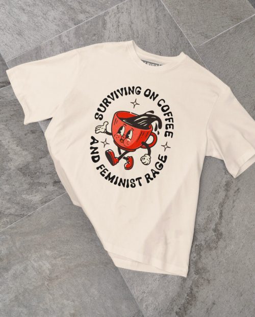 Surviving on Coffee And Feminist Rage T-shirt