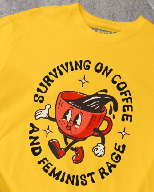 Surviving on Coffee And Feminist Rage T-shirt