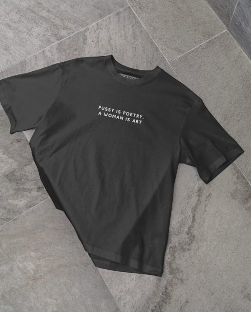 Pussy Is Poetry A Woman Is Art T-shirt