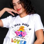 I Was Born A Lover T-shirt