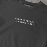 Pussy Is Poetry A Woman Is Art T-shirt
