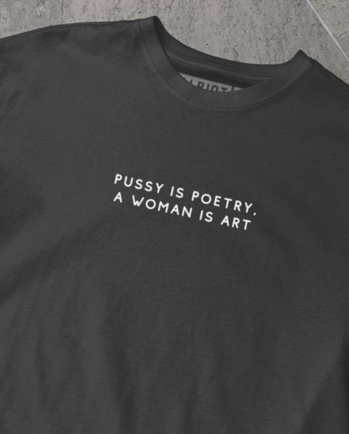 Pussy Is Poetry A Woman Is Art T-shirt