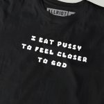 I Eat Pussy To Feel Closer To God T-shirt