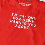 I’m The One Fox News Warned You About T-shirt