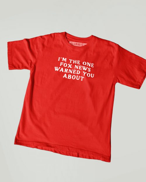 I’m The One Fox News Warned You About T-shirt