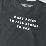 I Eat Pussy To Feel Closer To God T-shirt