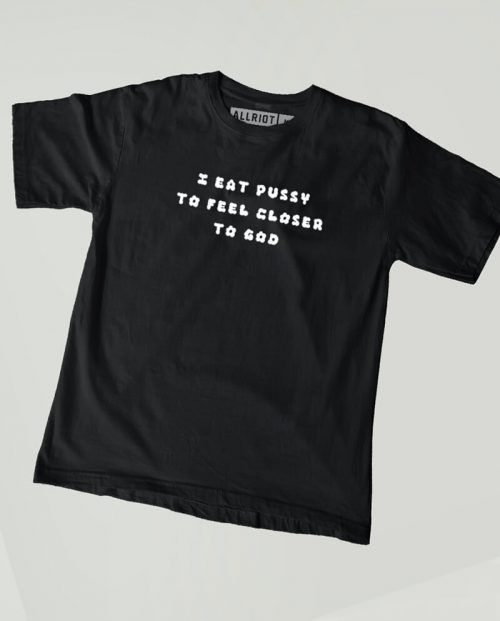 I Eat Pussy To Feel Closer To God T-shirt