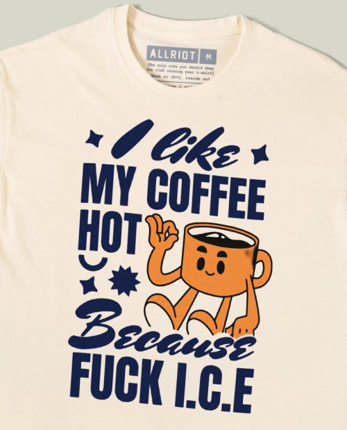 I Like My Coffee Hot Because Fuck ICE T-shirt