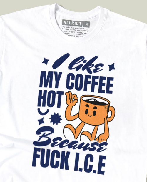I Like My Coffee Hot Because Fuck ICE T-shirt