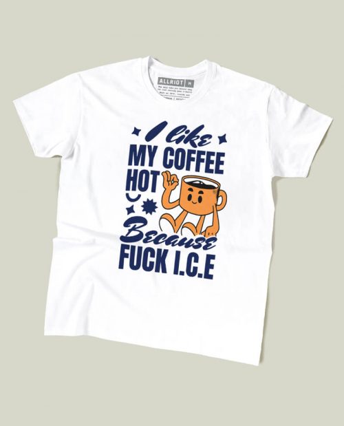 I Like My Coffee Hot Because Fuck ICE T-shirt