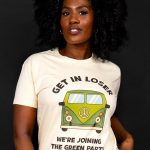 Get In Loser, We’re Joining The Green Party T-shirt