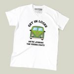 Get In Loser, We’re Joining The Green Party T-shirt