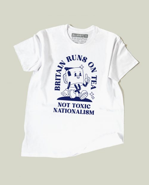 Britain Runs On Tea, Not Toxic Nationalism T-shirt
