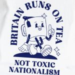 Britain Runs On Tea, Not Toxic Nationalism T-shirt