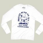 Britain Runs On Tea, Not Toxic Nationalism T-shirt