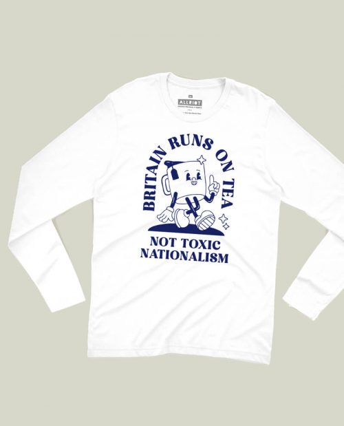 Britain Runs On Tea, Not Toxic Nationalism T-shirt