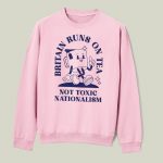 Britain Runs On Tea, Not Toxic Nationalism T-shirt