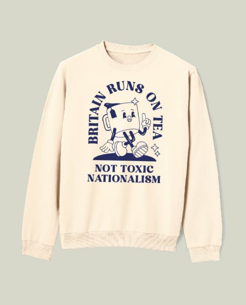 Britain Runs On Tea, Not Toxic Nationalism T-shirt