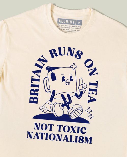 Britain Runs On Tea, Not Toxic Nationalism T-shirt