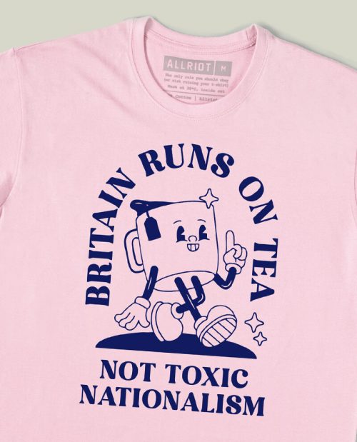 Britain Runs On Tea, Not Toxic Nationalism T-shirt