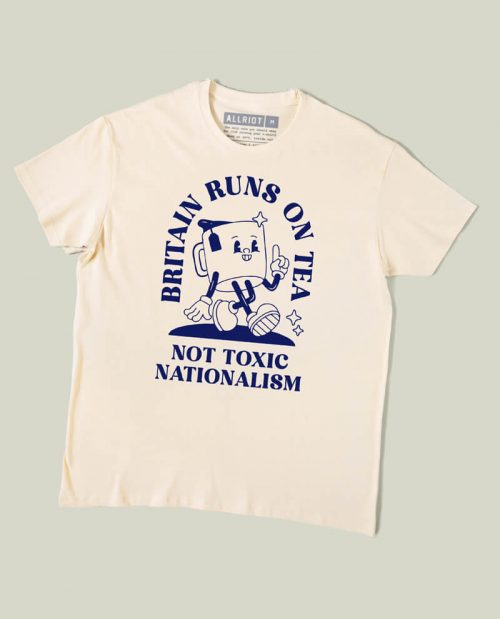 Britain Runs On Tea, Not Toxic Nationalism T-shirt