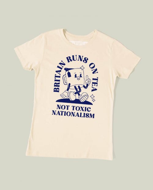 Britain Runs On Tea, Not Toxic Nationalism T-shirt