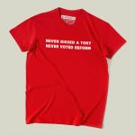 Never Kissed A Tory, Never Voted Reform T-shirt