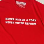 Never Kissed A Tory, Never Voted Reform T-shirt