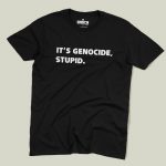 It’s Genocide, Stupid - Free Gaza T-shirt