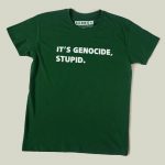 It’s Genocide, Stupid - Free Gaza T-shirt