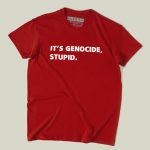 It’s Genocide, Stupid - Free Gaza T-shirt