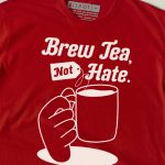 Brew Tea, Not Hate - Anti Reform T-shirt